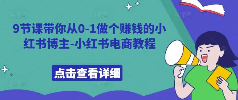 9节课带你从0-1做个赚钱的小红书博主-小红书电商教程瀚萌资源网-网赚网-网赚项目网-虚拟资源网-国学资源网-易学资源网-本站有全网最新网赚项目-易学课程资源-中医课程资源的在线下载网站！瀚萌资源网