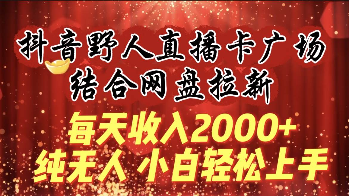 （9504期）每天收入2000+，抖音野人直播卡广场，结合网盘拉新，纯无人，小白轻松上手瀚萌资源网-网赚网-网赚项目网-虚拟资源网-国学资源网-易学资源网-本站有全网最新网赚项目-易学课程资源-中医课程资源的在线下载网站！瀚萌资源网