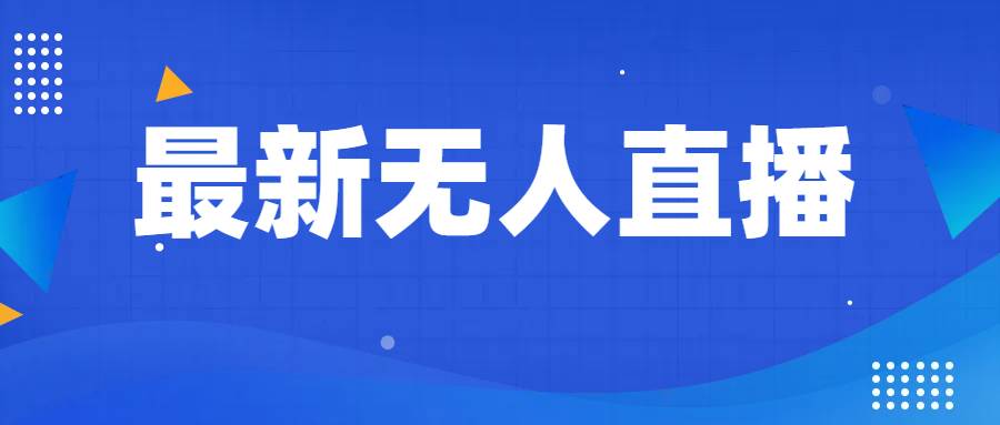 最新无人直播教程，手把手教你做无人直播，小白轻松入门-瀚萌资源网