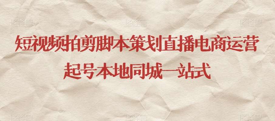 短视频拍剪脚本策划直播电商运营起号本地同城一站式瀚萌资源网-网赚网-网赚项目网-虚拟资源网-国学资源网-易学资源网-本站有全网最新网赚项目-易学课程资源-中医课程资源的在线下载网站！瀚萌资源网