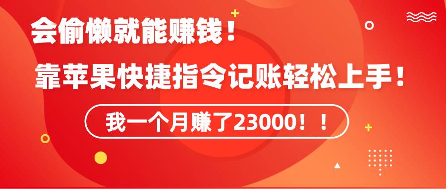 （9118期）《会偷懒就能赚钱！靠苹果快捷指令自动记账轻松上手，一个月变现23000！》瀚萌资源网-网赚网-网赚项目网-虚拟资源网-国学资源网-易学资源网-本站有全网最新网赚项目-易学课程资源-中医课程资源的在线下载网站！瀚萌资源网