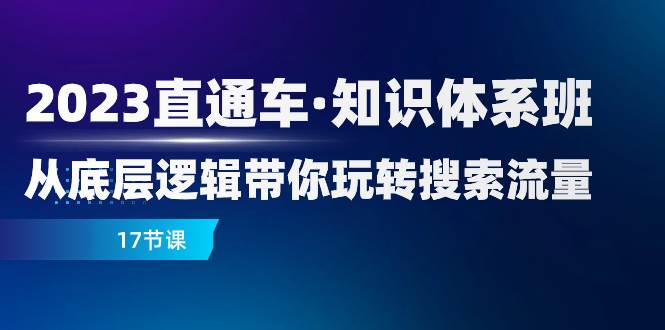 （7977期）2023直通车·知识体系班：从底层逻辑带你玩转搜索流量（17节课）-瀚萌资源网-网赚网-网赚项目网-虚拟资源网-国学资源网-易学资源网-本站有全网最新网赚项目-易学课程资源-中医课程资源的在线下载网站！瀚萌资源网