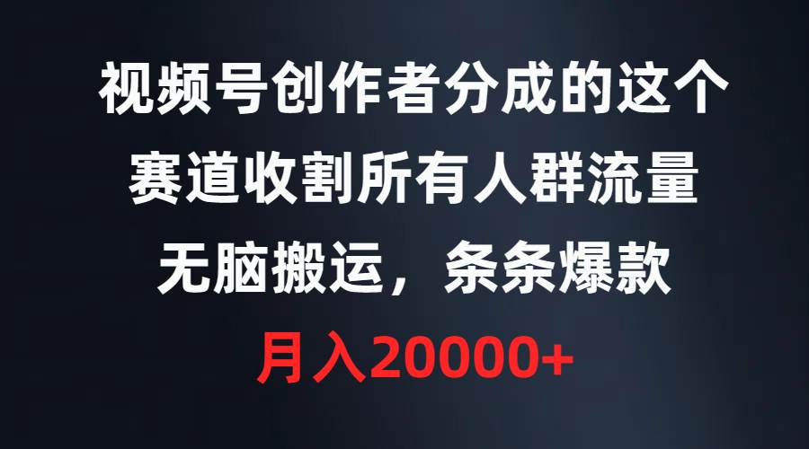 （9406期）视频号创作者分成的这个赛道，收割所有人群流量，无脑搬运，条条爆款，…瀚萌资源网-网赚网-网赚项目网-虚拟资源网-国学资源网-易学资源网-本站有全网最新网赚项目-易学课程资源-中医课程资源的在线下载网站！瀚萌资源网