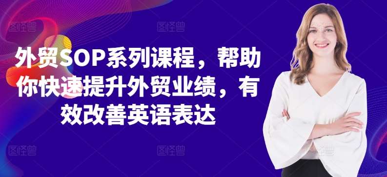 外贸SOP系列课程，帮助你快速提升外贸业绩，有效改善英语表达瀚萌资源网-网赚网-网赚项目网-虚拟资源网-国学资源网-易学资源网-本站有全网最新网赚项目-易学课程资源-中医课程资源的在线下载网站！瀚萌资源网