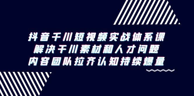 （9174期）抖音千川短视频实战体系课，解决干川素材和人才问题，内容团队拉齐认知…瀚萌资源网-网赚网-网赚项目网-虚拟资源网-国学资源网-易学资源网-本站有全网最新网赚项目-易学课程资源-中医课程资源的在线下载网站！瀚萌资源网