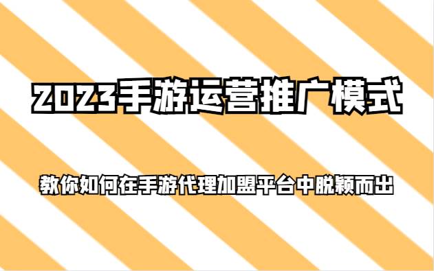 2023手游运营推广模式，教你如何在手游代理加盟平台中脱颖而出-瀚萌资源网-网赚网-网赚项目网-虚拟资源网-国学资源网-易学资源网-本站有全网最新网赚项目-易学课程资源-中医课程资源的在线下载网站！瀚萌资源网