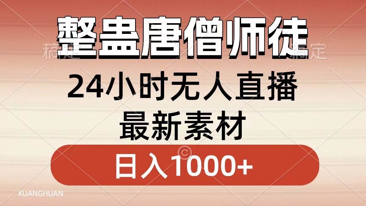 （8792期）整蛊唐僧师徒四人，无人直播最新素材，小白也能一学就会，轻松日入1000+瀚萌资源网-网赚网-网赚项目网-虚拟资源网-国学资源网-易学资源网-本站有全网最新网赚项目-易学课程资源-中医课程资源的在线下载网站！瀚萌资源网