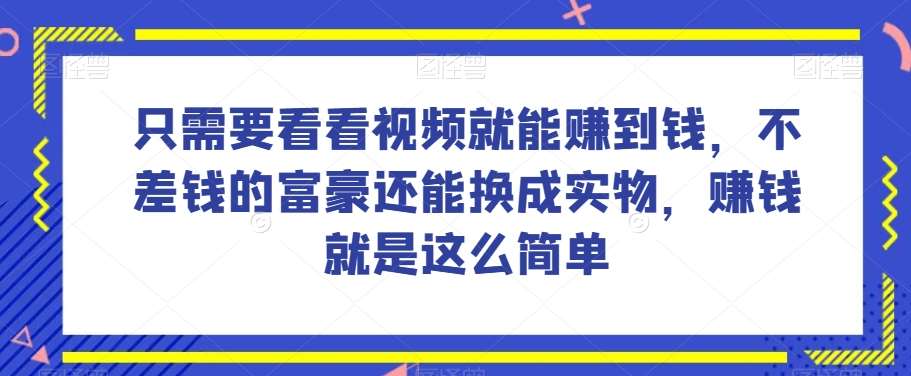 谁做过这么简单的项目？只需要看看视频就能赚到钱，不差钱的富豪还能换成实物，赚钱就是这么简单！【揭秘】瀚萌资源网-网赚网-网赚项目网-虚拟资源网-国学资源网-易学资源网-本站有全网最新网赚项目-易学课程资源-中医课程资源的在线下载网站！瀚萌资源网