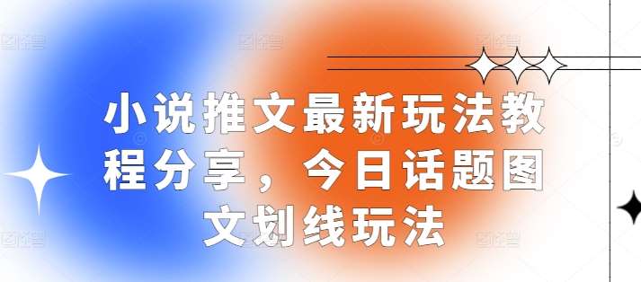 小说推文最新玩法教程分享，今日话题图文划线玩法瀚萌资源网-网赚网-网赚项目网-虚拟资源网-国学资源网-易学资源网-本站有全网最新网赚项目-易学课程资源-中医课程资源的在线下载网站！瀚萌资源网