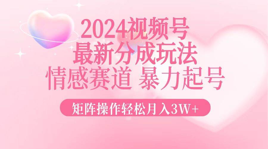 （12922期）2024最新视频号分成玩法，情感赛道，暴力起号，矩阵操作轻松月入3W+-瀚萌资源网-网赚网-网赚项目网-虚拟资源网-国学资源网-易学资源网-本站有全网最新网赚项目-易学课程资源-中医课程资源的在线下载网站！瀚萌资源网