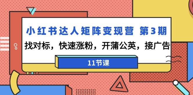 （9203期）小红书达人矩阵变现营 第3期，找对标，快速涨粉，开蒲公英，接广告-11节课瀚萌资源网-网赚网-网赚项目网-虚拟资源网-国学资源网-易学资源网-本站有全网最新网赚项目-易学课程资源-中医课程资源的在线下载网站！瀚萌资源网