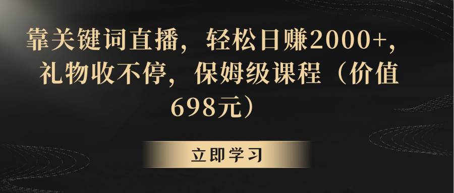 （8753期）靠关键词直播，轻松日赚2000+，礼物收不停瀚萌资源网-网赚网-网赚项目网-虚拟资源网-国学资源网-易学资源网-本站有全网最新网赚项目-易学课程资源-中医课程资源的在线下载网站！瀚萌资源网