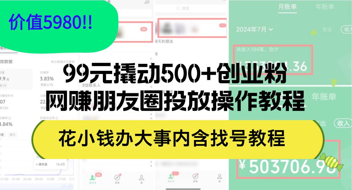 （12431期）99元撬动500+创业粉，网赚朋友圈投放操作教程价值5980！花小钱办大事内…瀚萌资源网-网赚网-网赚项目网-虚拟资源网-国学资源网-易学资源网-本站有全网最新网赚项目-易学课程资源-中医课程资源的在线下载网站！瀚萌资源网