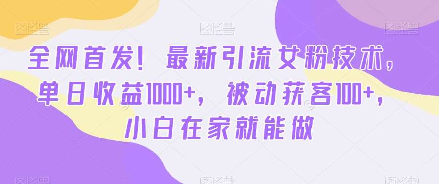 全网首发！最新引流女粉技术，单日收益1000+，被动获客100+，小白在家就能做【揭秘】-瀚萌资源网-网赚网-网赚项目网-虚拟资源网-国学资源网-易学资源网-本站有全网最新网赚项目-易学课程资源-中医课程资源的在线下载网站！瀚萌资源网