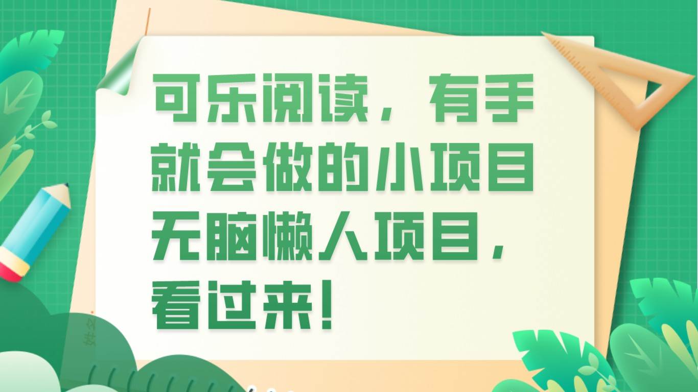 可乐阅读，有手就会做的小项目，无脑懒人项目-瀚萌资源网-网赚网-网赚项目网-虚拟资源网-国学资源网-易学资源网-本站有全网最新网赚项目-易学课程资源-中医课程资源的在线下载网站！瀚萌资源网