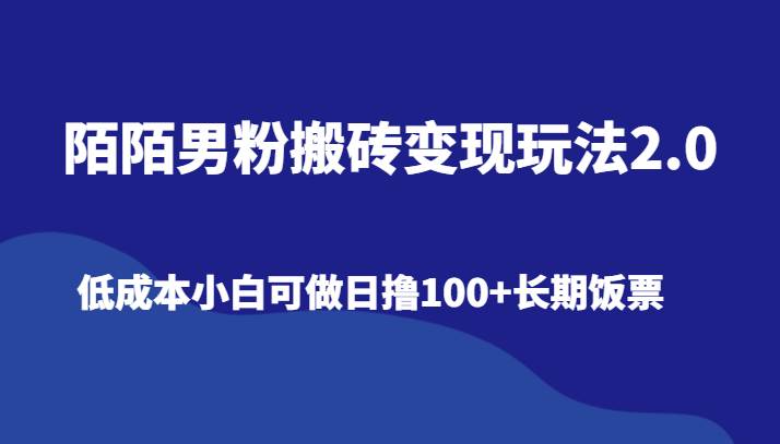 陌陌男粉搬砖变现玩法2.0、低成本小白可做日撸100+长期饭票瀚萌资源网-网赚网-网赚项目网-虚拟资源网-国学资源网-易学资源网-本站有全网最新网赚项目-易学课程资源-中医课程资源的在线下载网站！瀚萌资源网