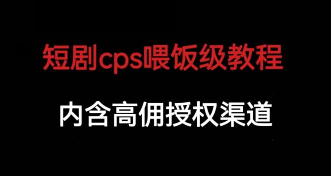 短剧cps喂饭级教学，内涵高佣授权渠道瀚萌资源网-网赚网-网赚项目网-虚拟资源网-国学资源网-易学资源网-本站有全网最新网赚项目-易学课程资源-中医课程资源的在线下载网站！瀚萌资源网