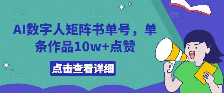 AI数字人矩阵书单号，单条作品10w+点赞【揭秘】瀚萌资源网-网赚网-网赚项目网-虚拟资源网-国学资源网-易学资源网-本站有全网最新网赚项目-易学课程资源-中医课程资源的在线下载网站！瀚萌资源网