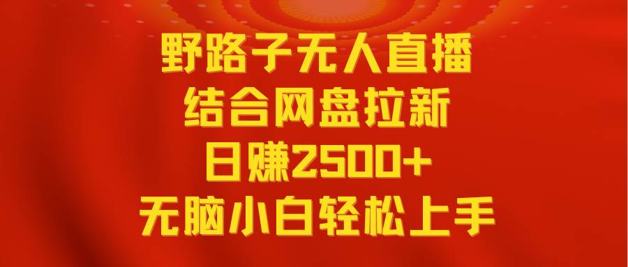 （9025期）无人直播野路子结合网盘拉新，日赚2500+多平台变现，小白无脑轻松上手操作瀚萌资源网-网赚网-网赚项目网-虚拟资源网-国学资源网-易学资源网-本站有全网最新网赚项目-易学课程资源-中医课程资源的在线下载网站！瀚萌资源网