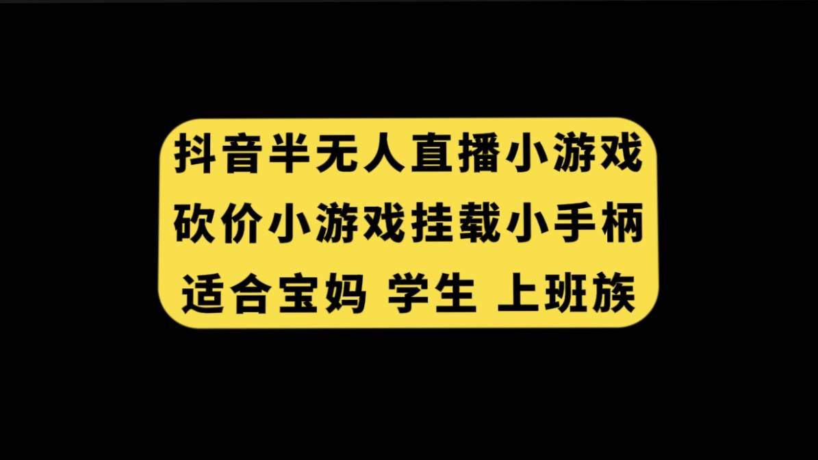 （7586期）抖音半无人直播砍价小游戏，挂载游戏小手柄， 适合宝妈 学生 上班族瀚萌资源网-副业项目网-网创项目网-全网副业项目-最全国学-易经-中医-等视频课程资源-在线下载网站！瀚萌资源网