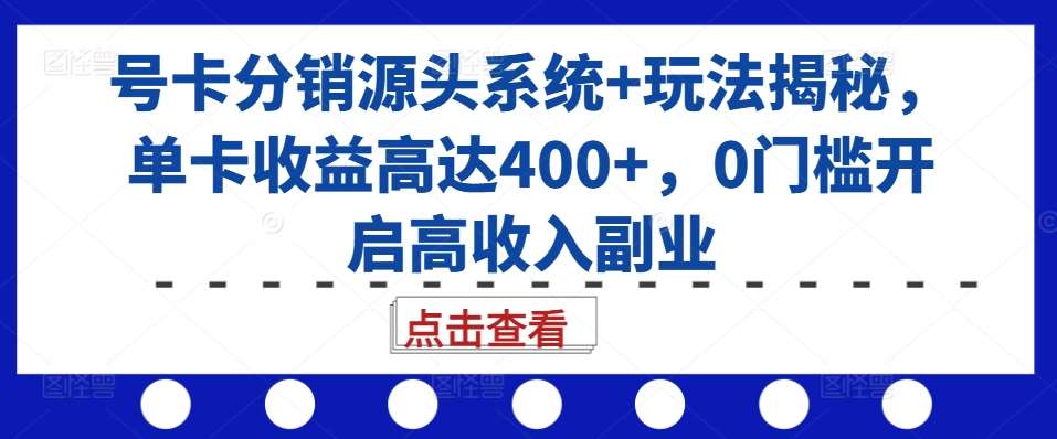 号卡分销源头系统+玩法揭秘,单卡收益高达400+,0门槛开启高收入副业瀚萌资源网-网赚网-网赚项目网-虚拟资源网-国学资源网-易学资源网-本站有全网最新网赚项目-易学课程资源-中医课程资源的在线下载网站!瀚萌资源网