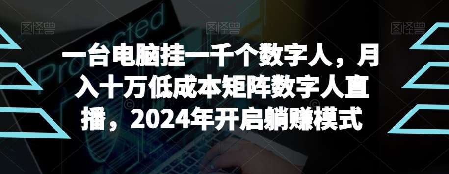 【超级蓝海项目】一台电脑挂一千个数字人，月入十万低成本矩阵数字人直播，2024年开启躺赚模式【揭秘】瀚萌资源网-网赚网-网赚项目网-虚拟资源网-国学资源网-易学资源网-本站有全网最新网赚项目-易学课程资源-中医课程资源的在线下载网站！瀚萌资源网