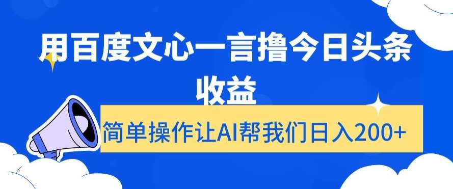 用百度文心一言撸今日头条收益，简单操作让AI帮我们日入200+【揭秘】瀚萌资源网-网赚网-网赚项目网-虚拟资源网-国学资源网-易学资源网-本站有全网最新网赚项目-易学课程资源-中医课程资源的在线下载网站！瀚萌资源网