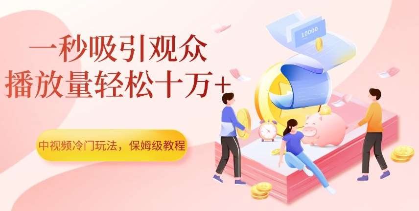 中视频冷门玩法,一秒吸引观众,播放量轻松十万+,保姆级教程【揭秘】瀚萌资源网-网赚网-网赚项目网-虚拟资源网-国学资源网-易学资源网-本站有全网最新网赚项目-易学课程资源-中医课程资源的在线下载网站!瀚萌资源网