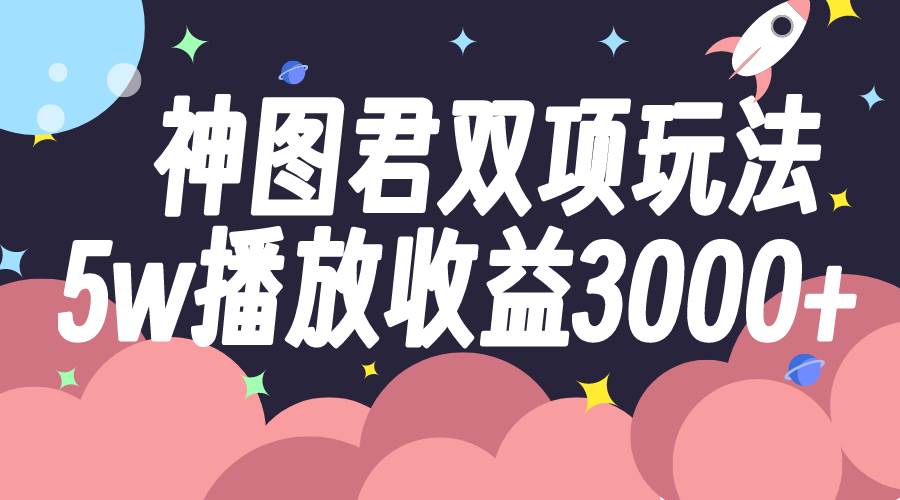 （7870期）神图君双项玩法5w播放收益3000+-瀚萌资源网-网赚网-网赚项目网-虚拟资源网-国学资源网-易学资源网-本站有全网最新网赚项目-易学课程资源-中医课程资源的在线下载网站！瀚萌资源网