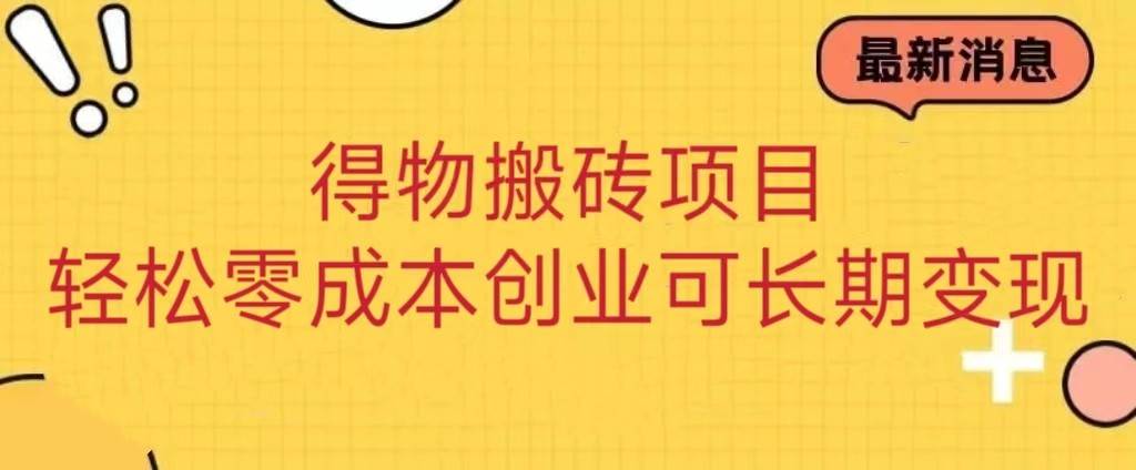 得物搬砖项目 零成本创业 操作简单可长期变现-瀚萌资源网-网赚网-网赚项目网-虚拟资源网-国学资源网-易学资源网-本站有全网最新网赚项目-易学课程资源-中医课程资源的在线下载网站！瀚萌资源网