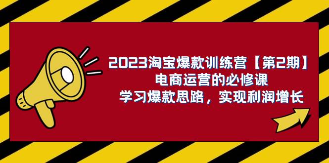 （7756期）2023淘宝爆款训练营【第2期】电商运营的必修课，学习爆款思路 实现利润增长-瀚萌资源网-网赚网-网赚项目网-虚拟资源网-国学资源网-易学资源网-本站有全网最新网赚项目-易学课程资源-中医课程资源的在线下载网站！瀚萌资源网