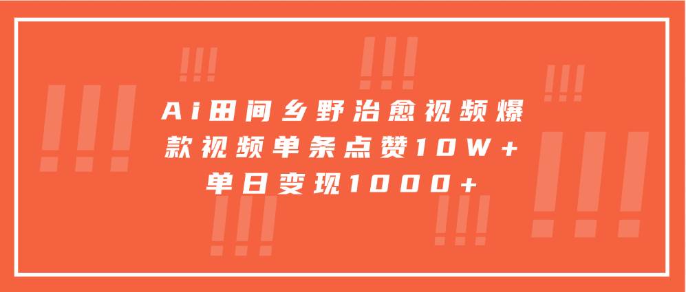 Ai田间乡野治愈视频，爆款视频单条点赞10W+，单日变现1000+-瀚萌资源网