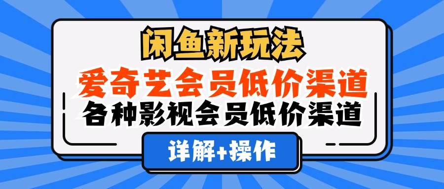 （12320期）闲鱼新玩法，爱奇艺会员低价渠道，各种影视会员低价渠道详解瀚萌资源网-网赚网-网赚项目网-虚拟资源网-国学资源网-易学资源网-本站有全网最新网赚项目-易学课程资源-中医课程资源的在线下载网站！瀚萌资源网
