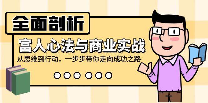 全面剖析富人心法与商业实战，从思维到行动，一步步带你走向成功之路-瀚萌资源网-网赚网-网赚项目网-虚拟资源网-国学资源网-易学资源网-本站有全网最新网赚项目-易学课程资源-中医课程资源的在线下载网站！瀚萌资源网