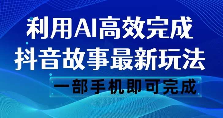 抖音故事最新玩法，通过AI一键生成文案和视频，日收入500一部手机即可完成【揭秘】瀚萌资源网-网赚网-网赚项目网-虚拟资源网-国学资源网-易学资源网-本站有全网最新网赚项目-易学课程资源-中医课程资源的在线下载网站！瀚萌资源网