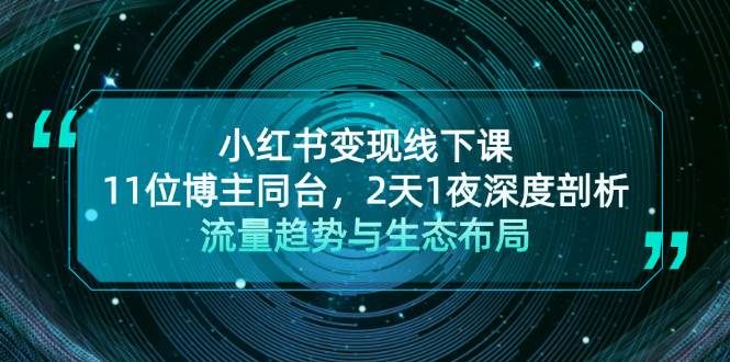 （13157期）小红书变现线下课！11位博主同台，2天1夜深度剖析流量趋势与生态布局-瀚萌资源网-网赚网-网赚项目网-虚拟资源网-国学资源网-易学资源网-本站有全网最新网赚项目-易学课程资源-中医课程资源的在线下载网站！瀚萌资源网