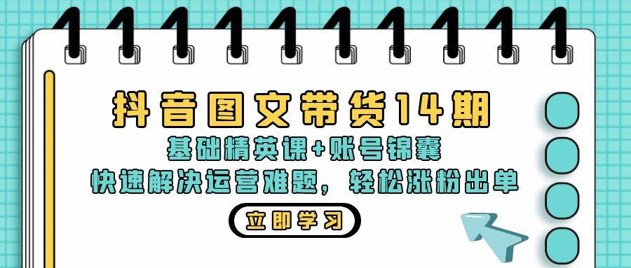 （13107期）抖音 图文带货14期：基础精英课+账号锦囊，快速解决运营难题 轻松涨粉出单瀚萌资源网-网赚网-网赚项目网-虚拟资源网-国学资源网-易学资源网-本站有全网最新网赚项目-易学课程资源-中医课程资源的在线下载网站！瀚萌资源网