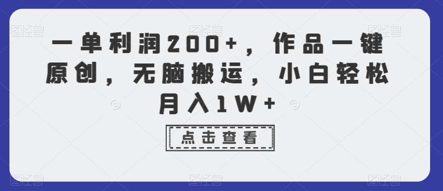 一单利润200+，作品一键原创，无脑搬运，小白轻松月入1W+【揭秘】瀚萌资源网-网赚网-网赚项目网-虚拟资源网-国学资源网-易学资源网-本站有全网最新网赚项目-易学课程资源-中医课程资源的在线下载网站！瀚萌资源网