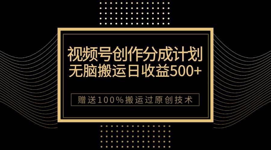 最新视频号创作分成计划，无脑搬运一天收益500+，100%搬运过原创技巧-瀚萌资源网-网赚网-网赚项目网-虚拟资源网-国学资源网-易学资源网-本站有全网最新网赚项目-易学课程资源-中医课程资源的在线下载网站！瀚萌资源网