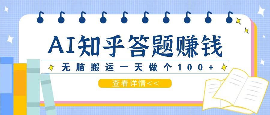 利用AI操作知乎答题赚外快：碎片时间也能变现金，无脑搬运一天做个100+没问题-瀚萌资源网-网赚网-网赚项目网-虚拟资源网-国学资源网-易学资源网-本站有全网最新网赚项目-易学课程资源-中医课程资源的在线下载网站！瀚萌资源网