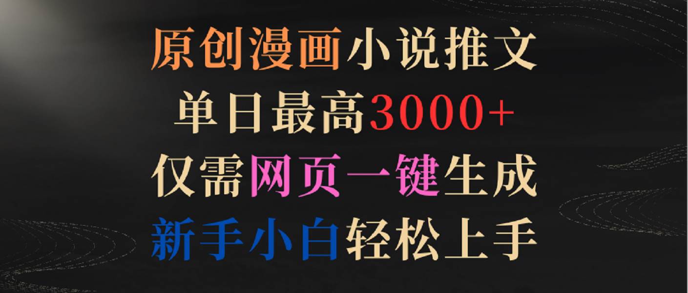 原创漫画小说推文，单日最高3000+，仅需网页一键生成，新手小白轻松上手瀚萌资源网-网赚网-网赚项目网-虚拟资源网-国学资源网-易学资源网-本站有全网最新网赚项目-易学课程资源-中医课程资源的在线下载网站！瀚萌资源网