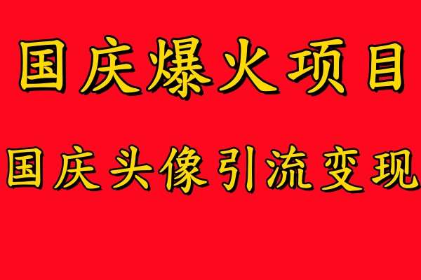 国庆爆火风口项目——国庆头像引流变现，零门槛高收益，小白也能起飞【揭秘】瀚萌资源网-网赚网-网赚项目网-虚拟资源网-国学资源网-易学资源网-本站有全网最新网赚项目-易学课程资源-中医课程资源的在线下载网站！瀚萌资源网