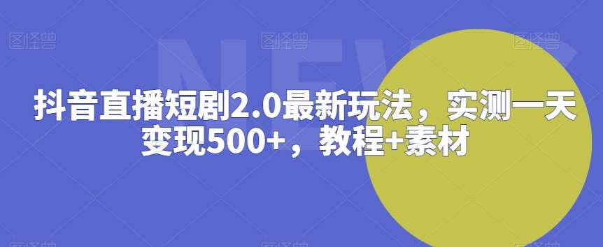抖音直播短剧2.0最新玩法,实测一天变现500+,教程+素材【揭秘】瀚萌资源网-网赚网-网赚项目网-虚拟资源网-国学资源网-易学资源网-本站有全网最新网赚项目-易学课程资源-中医课程资源的在线下载网站!瀚萌资源网