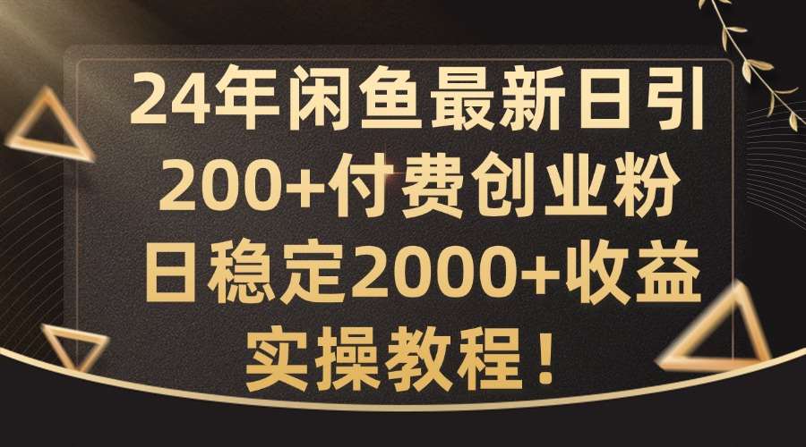 24年闲鱼最新日引200+付费创业粉日稳2000+收益，实操教程【揭秘】瀚萌资源网-网赚网-网赚项目网-虚拟资源网-国学资源网-易学资源网-本站有全网最新网赚项目-易学课程资源-中医课程资源的在线下载网站！瀚萌资源网