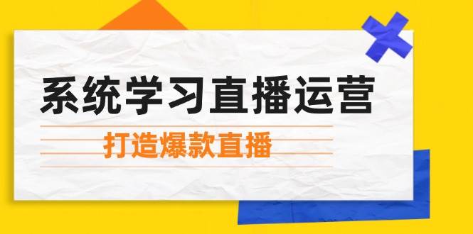 （12802期）系统学习直播运营：掌握起号方法、主播能力、小店随心推，打造爆款直播-瀚萌资源网-网赚网-网赚项目网-虚拟资源网-国学资源网-易学资源网-本站有全网最新网赚项目-易学课程资源-中医课程资源的在线下载网站！瀚萌资源网