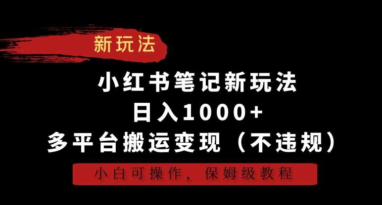 小红书笔记新玩法，日入1000+，多平台搬运变现（不违规），小白可操作，保姆级教程【揭秘】瀚萌资源网-网赚网-网赚项目网-虚拟资源网-国学资源网-易学资源网-本站有全网最新网赚项目-易学课程资源-中医课程资源的在线下载网站！瀚萌资源网