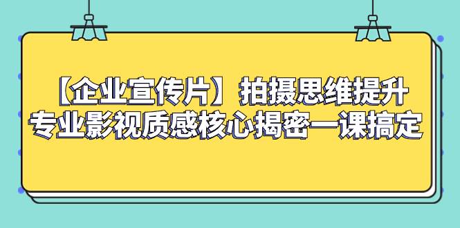 （8199期）【企业 宣传片】拍摄思维提升专业影视质感核心揭密一课搞定-瀚萌资源网-网赚网-网赚项目网-虚拟资源网-国学资源网-易学资源网-本站有全网最新网赚项目-易学课程资源-中医课程资源的在线下载网站！瀚萌资源网