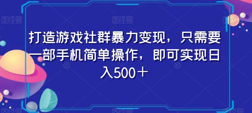 打造游戏社群暴力变现，只需要一部手机简单操作，即可实现日入500＋【揭秘】瀚萌资源网-网赚网-网赚项目网-虚拟资源网-国学资源网-易学资源网-本站有全网最新网赚项目-易学课程资源-中医课程资源的在线下载网站！瀚萌资源网