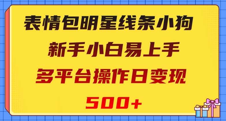 表情包明星线条小狗，新手小白易上手，多平台操作日变现500+【揭秘】瀚萌资源网-网赚网-网赚项目网-虚拟资源网-国学资源网-易学资源网-本站有全网最新网赚项目-易学课程资源-中医课程资源的在线下载网站！瀚萌资源网