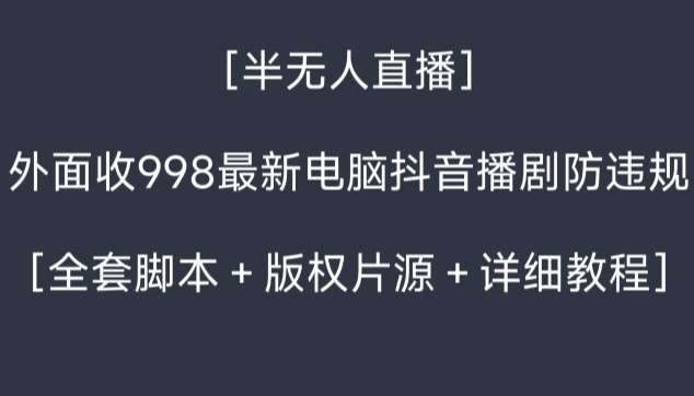 外面收998最新半无人直播电脑抖音播剧防违规【全套脚本＋版权片源＋详细教程】瀚萌资源网-网赚网-网赚项目网-虚拟资源网-国学资源网-易学资源网-本站有全网最新网赚项目-易学课程资源-中医课程资源的在线下载网站！瀚萌资源网
